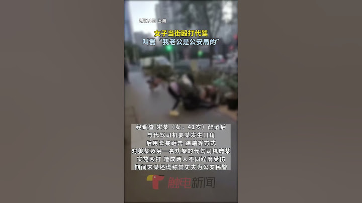 女子当街殴打代驾， 叫嚣“我老公是上海人”
