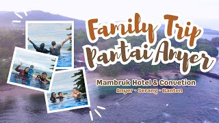 MAMBRUK HOTEL ANYER || Family Trip