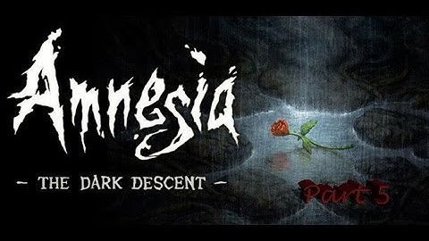 Amnesia Playthrough: Part 5