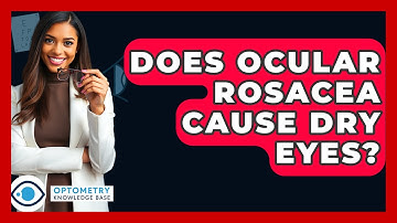 Does Ocular Rosacea Cause Dry Eyes? - Optometry Knowledge Base