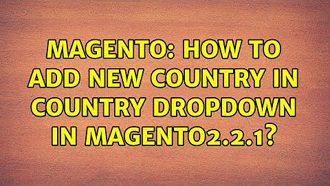 Magento: How to add new country in country dropdown in magento2.2.1? (2 Solutions!!)
