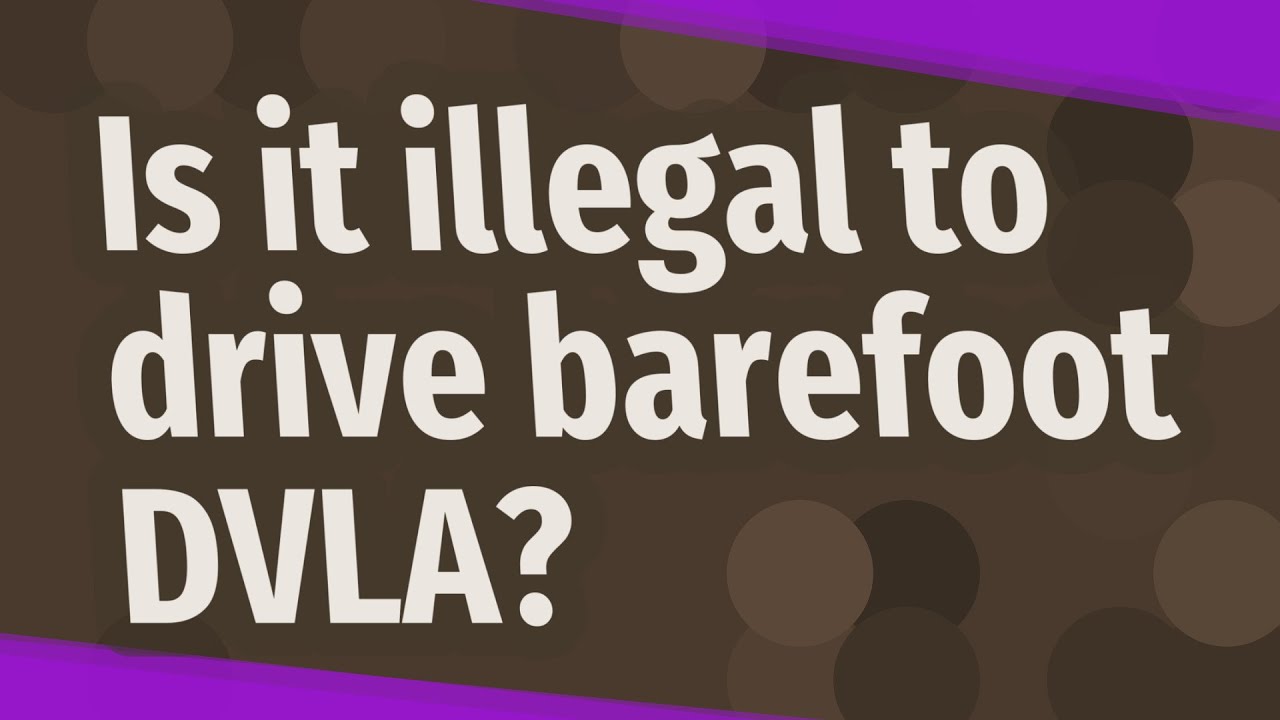 Is it illegal to drive barefoot DVLA? YouTube