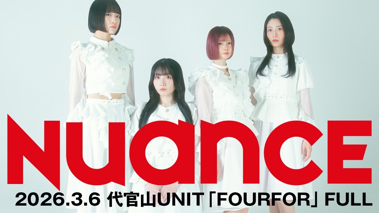 【期間限定】NUANCE（ヌュアンス）2026.3.6 代官山UNIT「FOURFOR」 FULL
