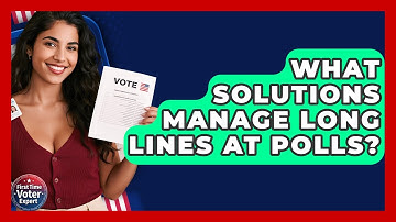 What Solutions Manage Long Lines At Polls? - First Time Voter Expert