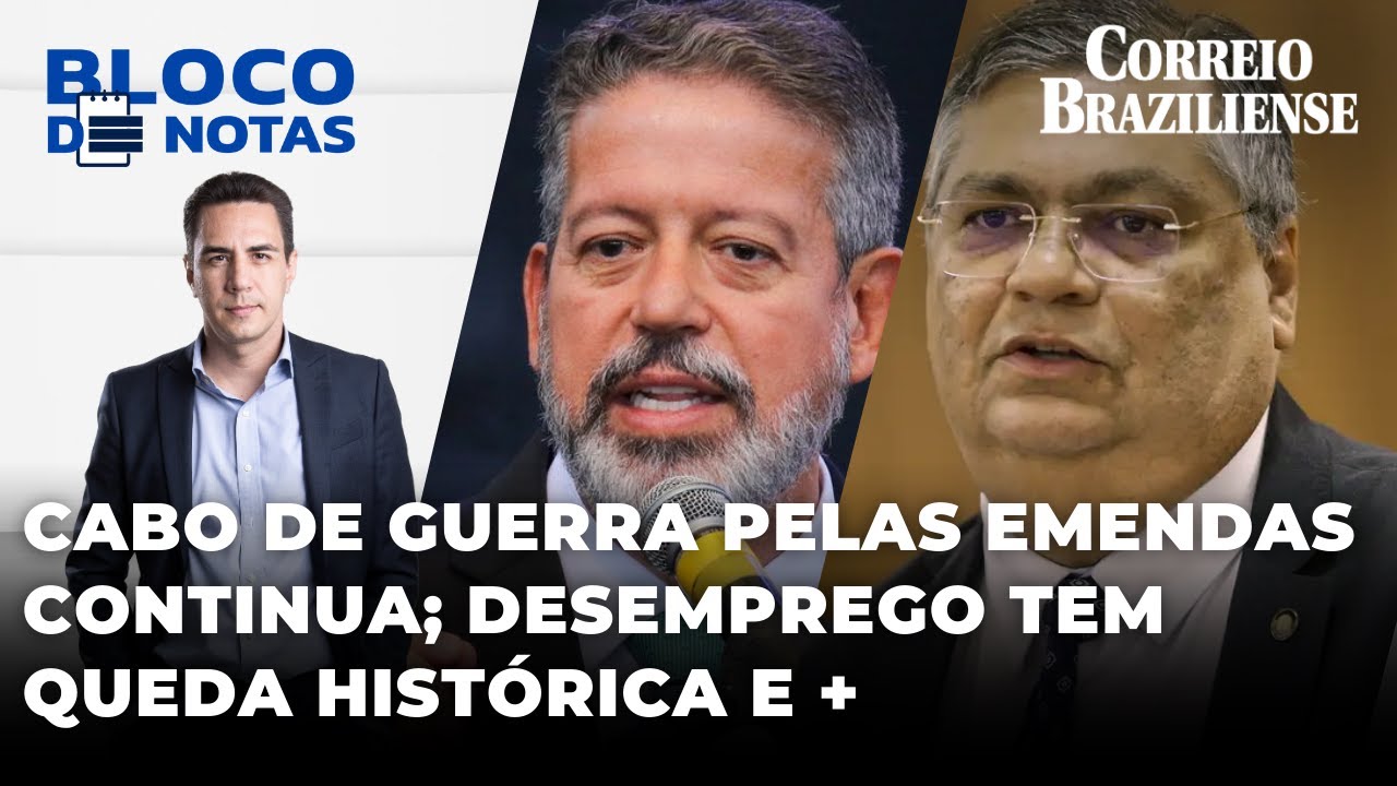 ????DINO SUSPENDE EMENDAS, LIRA TENTA DESTRAVAR VALORES; DESEMPREGO TEM QUEDA RECORDE | BLOCO DE NOTAS - 