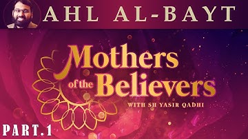 Mothers of the Believers pt.1 | Definition, Blessings & Rights of Ahl-al-Bayt | Sh. Dr. Yasir Qadhi