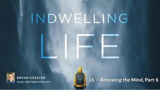 16.06 - Renewing the Mind - Part 6 - Indwelling Life - Bryan Kessler - 10-15-2023