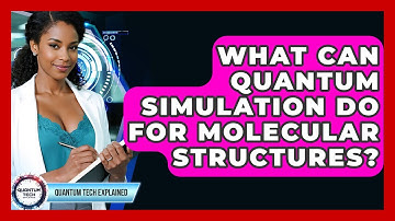 What Can Quantum Simulation Do For Molecular Structures? - Quantum Tech Explained
