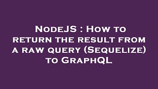NodeJS : How to return the result from a raw query (Sequelize) to GraphQL