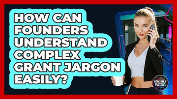How Can Founders Understand Complex Grant Jargon Easily? - Founders Supporting Founders