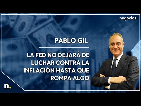 La FED no dejar&aacute; de luchar contra la inflaci&oacute;n hasta que rompa algo | Pablo Gil