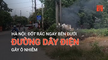 HÀ NỘI: ĐỐT RÁC NGAY BÊN DƯỚI ĐƯỜNG DÂY ĐIỆN, GÂY Ô NHIỄM   | VTC9