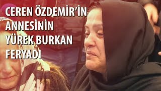Ceren Özdemir'in Annesi Haykırdı: \