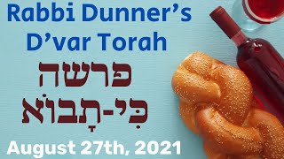 D'VAR TORAH FROM RABBI DUNNER - PARSHAT KI TAVO - AUGUST 27TH, 2021