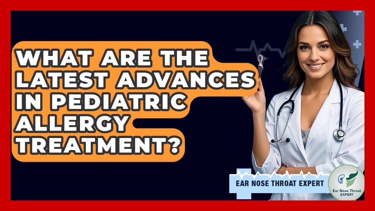What Are The Latest Advances In Pediatric Allergy Treatment? - Ear Nose Throat Expert