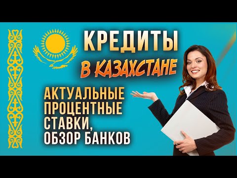 КРЕДИТЫ В КАЗАХСТАНЕ - актуальные процентные ставки, обзор банков