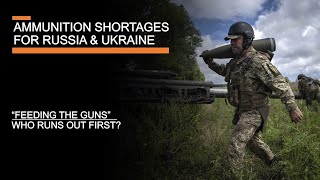 Ammunition shortages in Ukraine - production, supply, & are Russia or the West running dry?