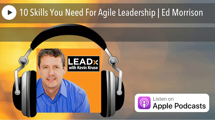 10 Skills You Need For Agile Leadership | Ed Morri...