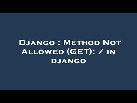 Django : Method Not Allowed (GET): / in django