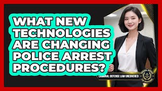 What New Technologies Are Changing Police Arrest Procedures? - Criminal Defense Law Uncovered