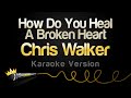 Chris Walker How Do You Heal A Broken Heart Karaoke Version Chris Walker How Do You Heal A Broken Heart Karaoke Version