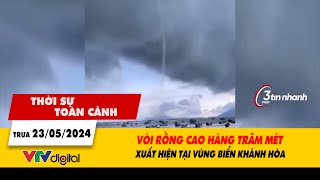 Thời sự toàn cảnh 23/5: Vòi rồng cao hàng trăm mét xuất hiện tại vùng biển Khánh Hòa | VTV24