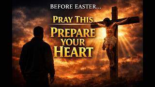 Before Easter… Pray This Powerful Prayer | Prepare Your Heart for Resurrection