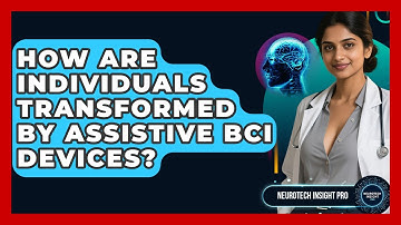 How Are Individuals Transformed By Assistive BCI Devices? - Neurotech Insight Pro