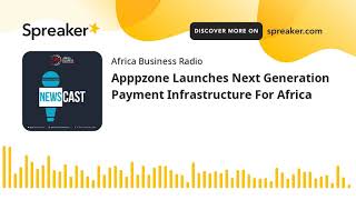 Apppzone Launches Next Generation Payment Infrastructure For Africa
