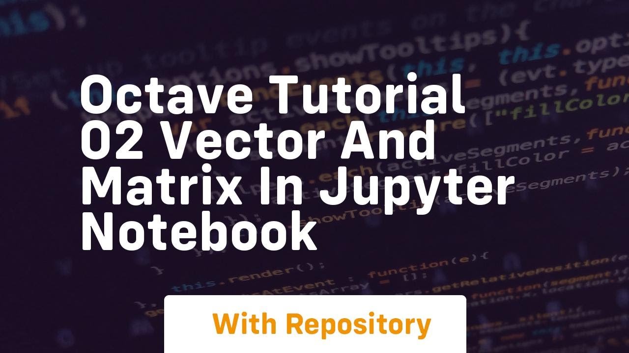 octave tutorial 02 vector and matrix in jupyter notebook - YouTube