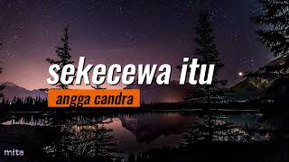 LIRIK LAGU SEKECEWA ITU (speed up tiktok version) || ANGGA CANDRA #liriklagu #anggacandra