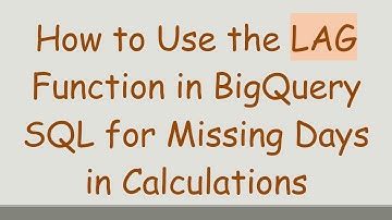 How to Use the LAG Function in BigQuery SQL for Missing Days in Calculations