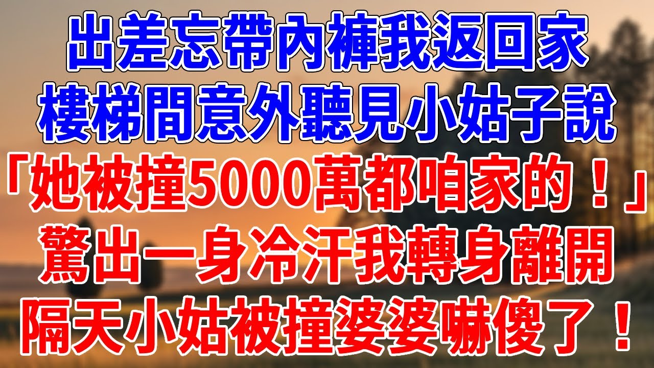 出差忘帶內褲我返回家，樓梯間意外聽見小姑子說。「她被撞5000萬都是咱家的！」驚出一身冷汗我轉身離開，隔天婆婆知道小姑被撞嚇傻了！#為人處世#經驗#情感故事#戀愛#情感#婚姻#人生感悟