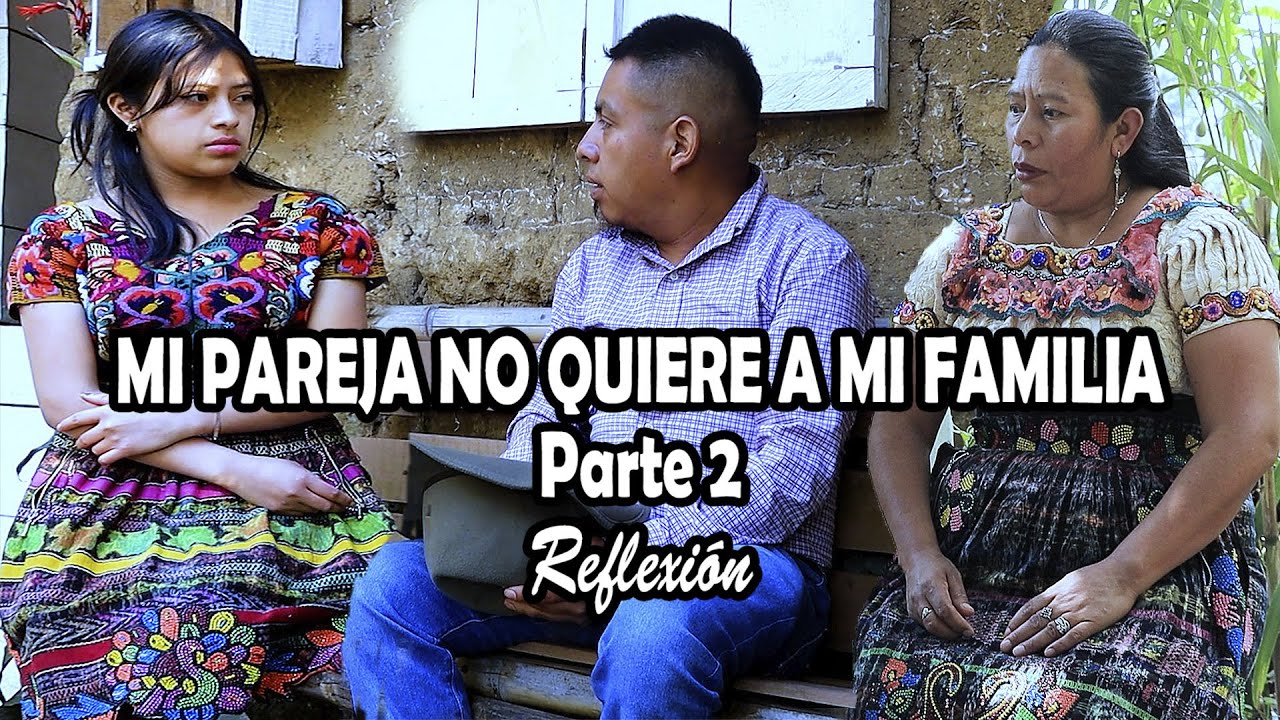 MI PAREJA NO QUIERE A MI FAMILIA Parte 2 Reflexión