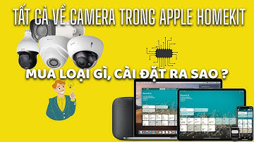 Homekit cơ bản P5. Tất cả về camera trong Homekit, lên mua loại nào, cài đặt ra sao ?