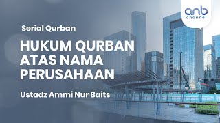 Hukum Qurban Atas Nama Perusahaan | Ustadz Ammi Nur Baits