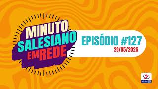 Minuto Salesiano em Rede | Episódio #127 | 20/05/2026