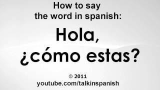 how to say the word in spanish: Hola, ¿cómo estas?
