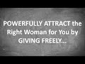 POWERFULLY ATTRACT the Right Woman for You by GIVING FREELY...