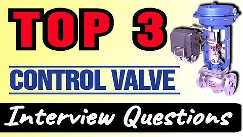 control valve interview questions instrumentation