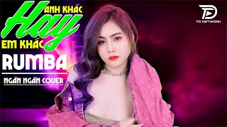 Miniatura de vídeo de "ANH KHÁC HAY EM KHÁC RUMBA | NGÂN NGÂN COVER - Nghe xong quên luôn bản gốc..."