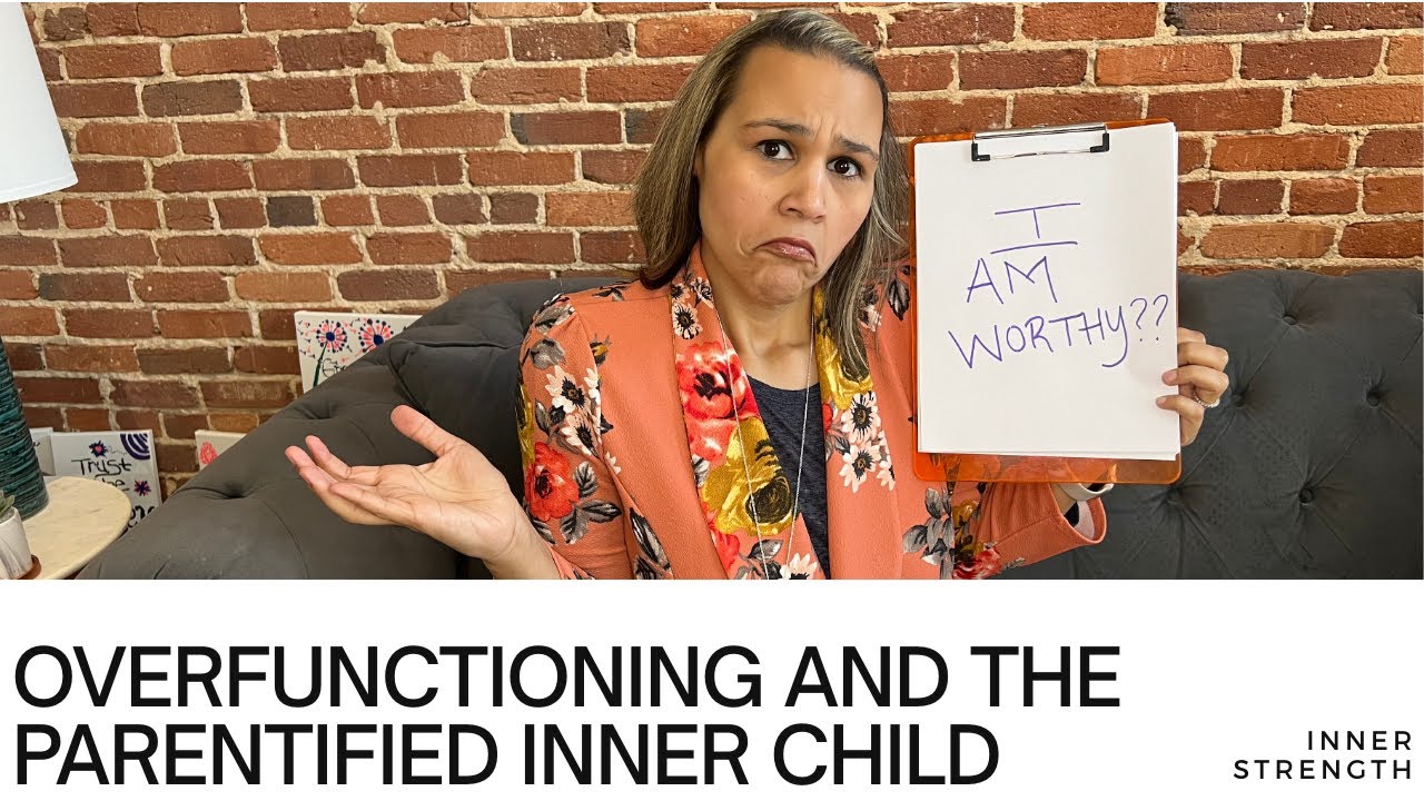 Overfunctioning, Earning Love, and the Parentified Inner Child