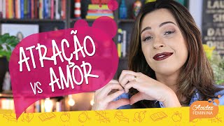 ATRAÇÃO NÃO tem NADA a VER com AMOR