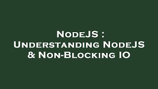 NodeJS : Understanding NodeJS & Non-Blocking IO