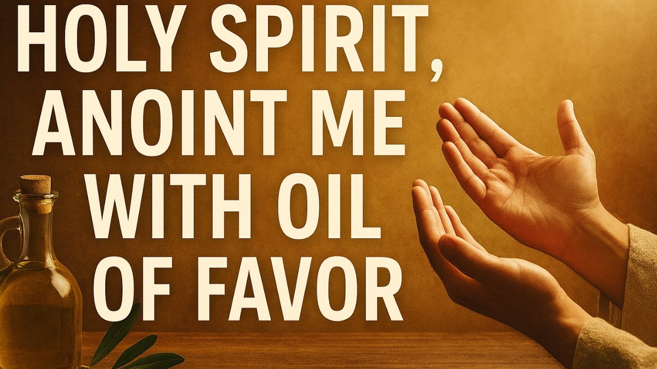 HOLY SPIRIT, ANOINT ME WITH OIL OF FAVOR