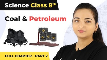 Class 8 Science Chapter 5 | Coal And Petroleum Full Chapter Explanation (Part 2)
