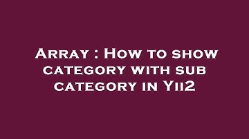 Array : How to show category with sub category in Yii2
