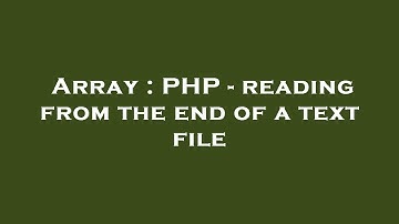 Array : PHP - reading from the end of a text file