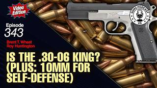 Is the .30-06 King? (Plus: 10mm for Self-Defense) — #343