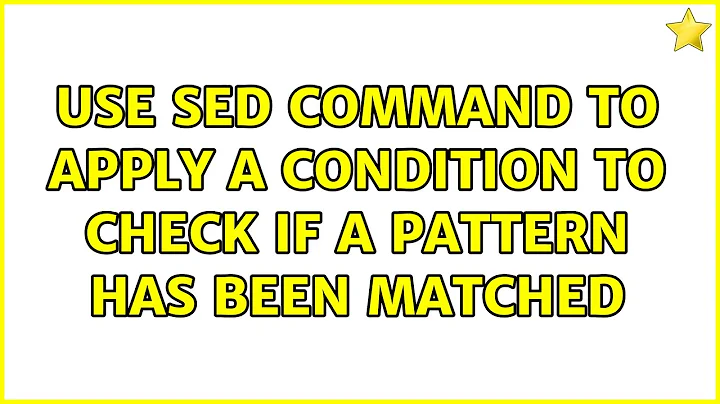 Ubuntu: Use sed command to apply a condition to check if a pattern has been matched (5 Solutions!!)